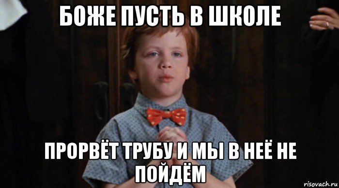 боже пусть в школе прорвёт трубу и мы в неё не пойдём, Мем  Трудный Ребенок