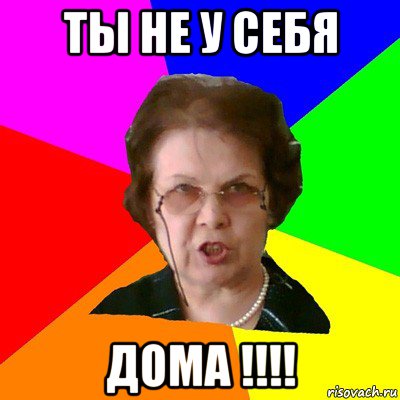 ты не у себя дома !!!!, Мем Типичная училка