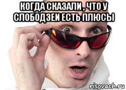 когда сказали , что у слободзеи есть плюсы , Мем Удивленное лицо