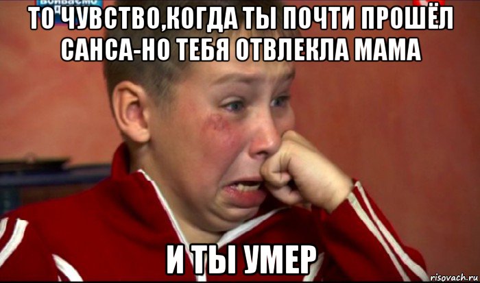 то чувство,когда ты почти прошёл санса-но тебя отвлекла мама и ты умер, Мем  Сашок Фокин