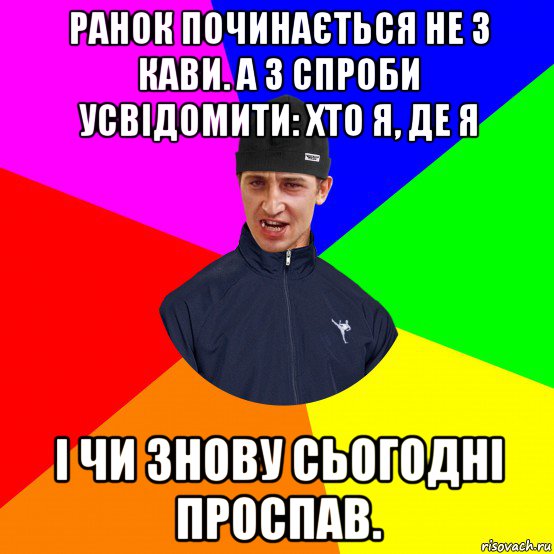 ранок починається не з кави. а з спроби усвідомити: хто я, де я і чи знову сьогодні проспав.