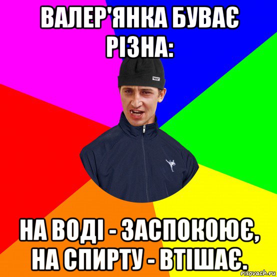 валер'янка буває різна: на воді - заспокоює, на спирту - втішає.
