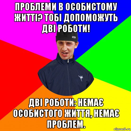 проблеми в особистому житті? тобі допоможуть дві роботи! дві роботи: немає особистого життя, немає проблем.