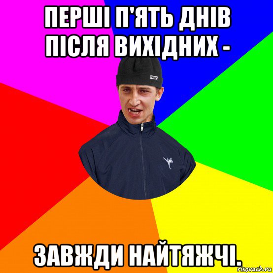 перші п'ять днів після вихідних - завжди найтяжчі.
