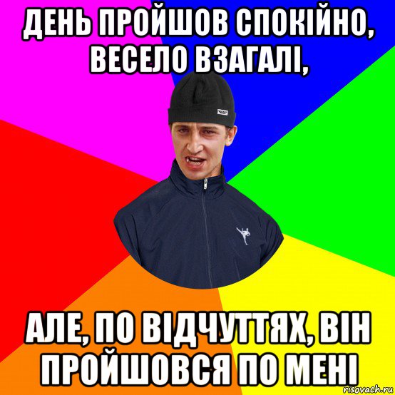 день пройшов спокійно, весело взагалі, але, по відчуттях, він пройшовся по мені