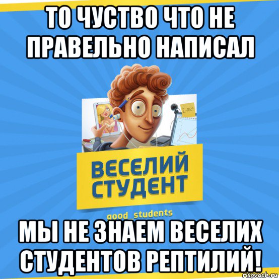 то чуство что не правельно написал мы не знаем веселих студентов рептилий!, Мем Веселий Студент