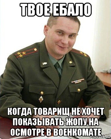 твое ебало когда товарищ не хочет показывать жопу на осмотре в военкомате, Мем Военком (полковник)