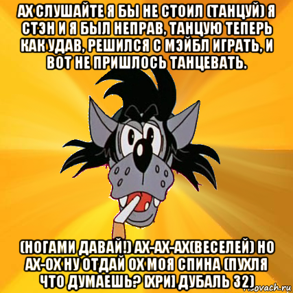 ах слушайте я бы не стоил (танцуй) я стэн и я был неправ, танцую теперь как удав, решился с мэйбл играть, и вот не пришлось танцевать. (ногами давай!) ах-ах-ах(веселей) но ах-ох ну отдай ох моя спина (пухля что думаешь? [хри] дубаль 32)