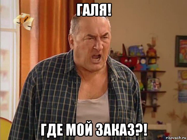 галя! где мой заказ?!