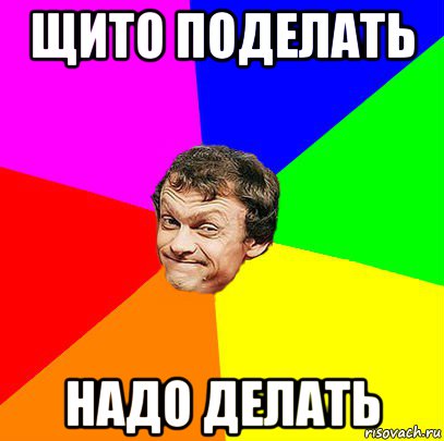 щито поделать надо делать
