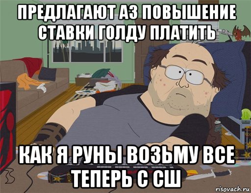 предлагают аз повышение ставки голду платить как я руны возьму все теперь с сш, Мем   Задрот south park