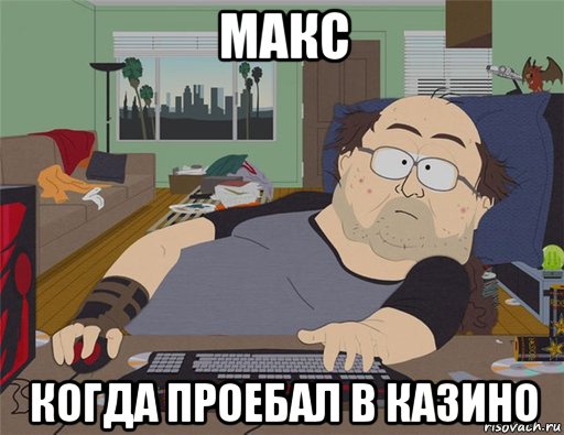 макс когда проебал в казино, Мем   Задрот south park