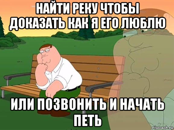 найти реку чтобы доказать как я его люблю или позвонить и начать петь, Мем Задумчивый Гриффин