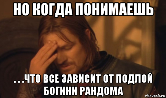 но когда понимаешь . . .что все зависит от подлой богини рандома, Мем Закрывает лицо