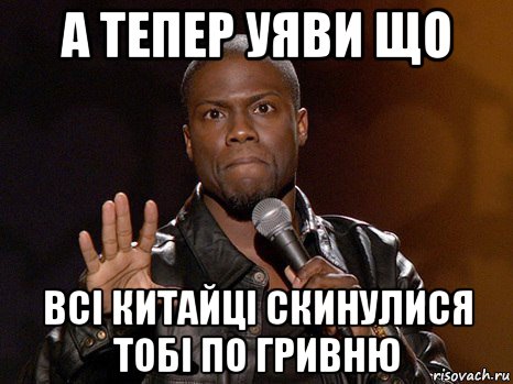 а тепер уяви що всі китайці скинулися тобі по гривню, Мем  А теперь представь