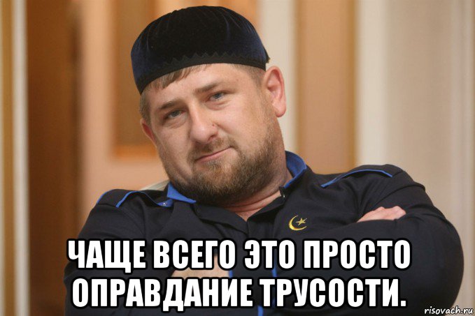  чаще всего это просто оправдание трусости.