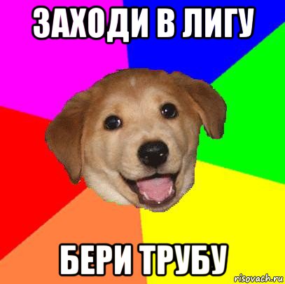 заходи в лигу бери трубу, Мем Advice Dog