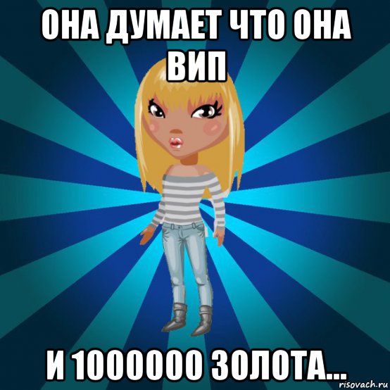 она думает что она вип и 1000000 золота...