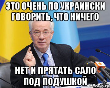 это очень по украински говорить, что ничего нет и прятать сало под подушкой, Мем азаров