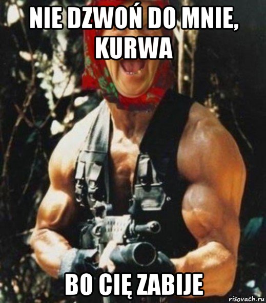 nie dzwoń do mnie, kurwa bo cię zabije