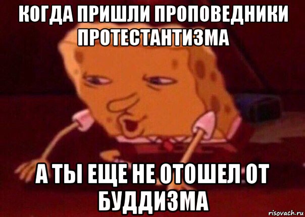 когда пришли проповедники протестантизма а ты еще не отошел от буддизма, Мем    Bettingmemes