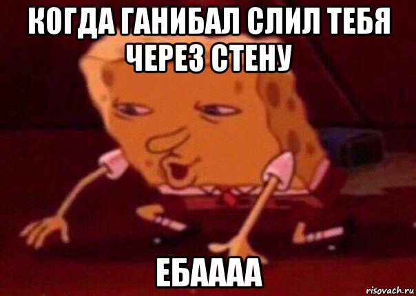 когда ганибал слил тебя через стену ебаааа, Мем    Bettingmemes