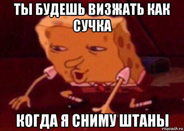 ты будешь визжать как сучка когда я сниму штаны, Мем    Bettingmemes