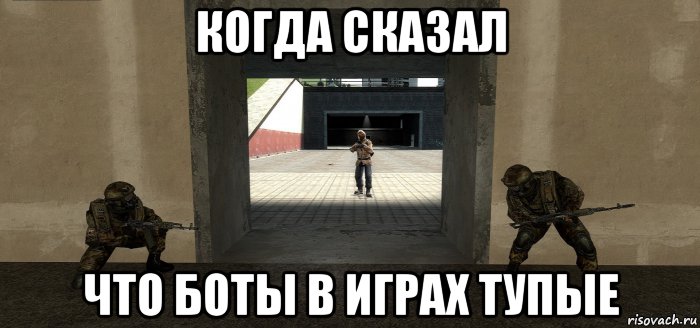 когда сказал что боты в играх тупые