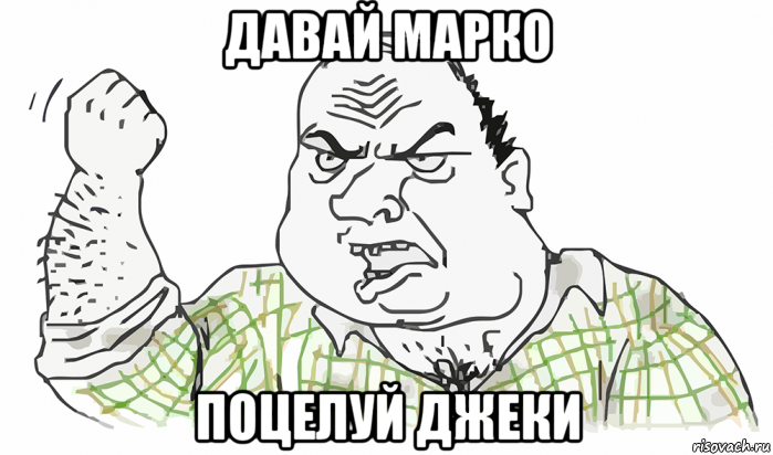 давай марко поцелуй джеки, Мем Будь мужиком