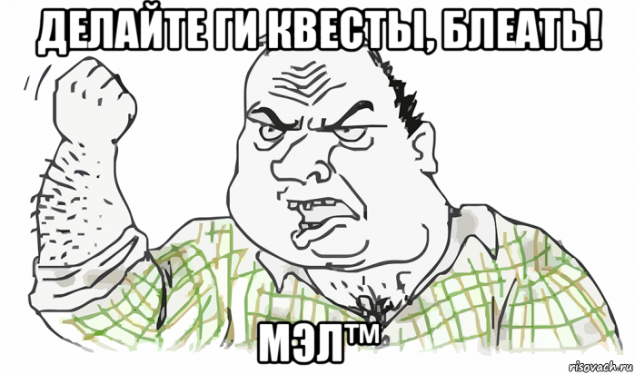 делайте ги квесты, блеать! мэл™, Мем Будь мужиком