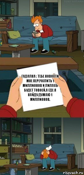 Гадалка : тебе новости мне перечслить 1 миллионов и лилась будет товоей.А где я найду думаю 1 миллионов., Комикс  Фрай с запиской