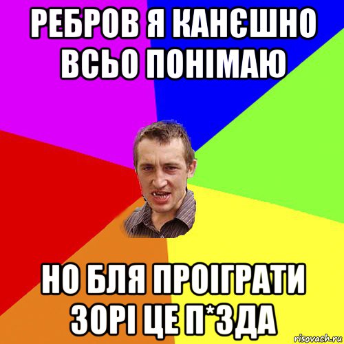 ребров я канєшно всьо понімаю но бля проіграти зорі це п*зда, Мем Чоткий паца