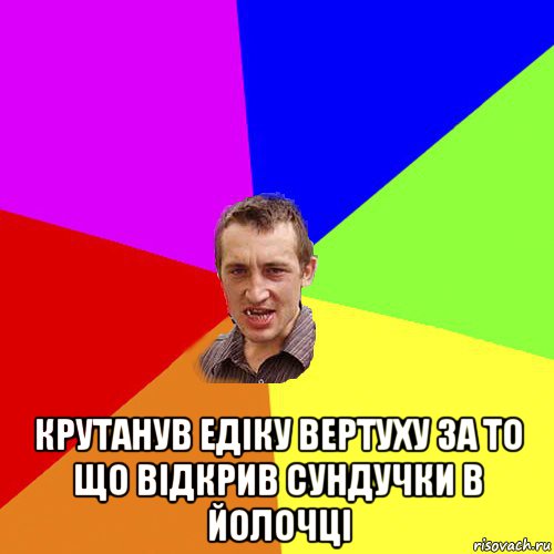  крутанув едіку вертуху за то що відкрив сундучки в йолочці, Мем Чоткий паца