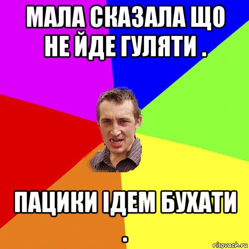 мала сказала що не йде гуляти . пацики ідем бухати ., Мем Чоткий паца