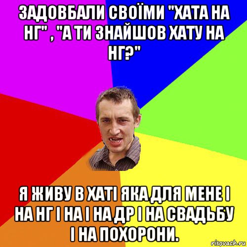 задовбали своїми "хата на нг" , "а ти знайшов хату на нг?" я живу в хаті яка для мене і на нг і на і на др і на свадьбу і на похорони., Мем Чоткий паца