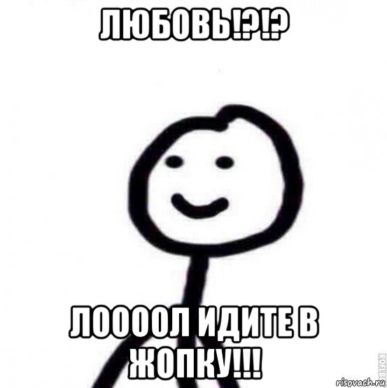 любовь!?!? лоооол идите в жопку!!!