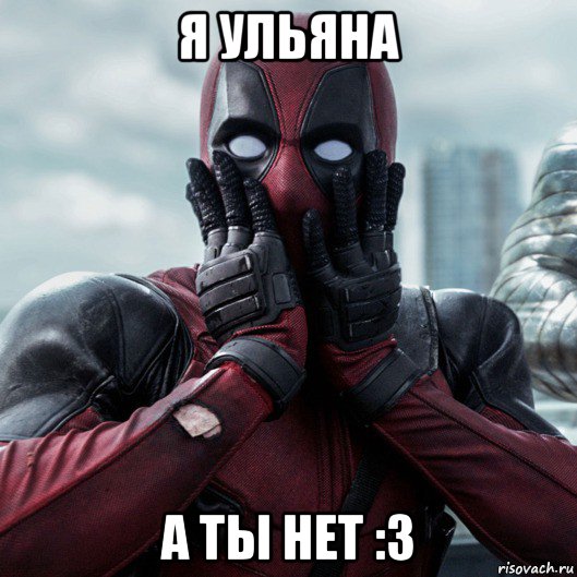 я ульяна а ты нет :3, Мем     Дэдпул