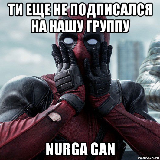 ти еще не подписался на нашу группу nurga gan, Мем     Дэдпул