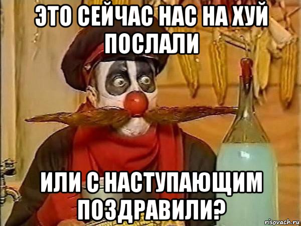 это сейчас нас на хуй послали или с наступающим поздравили?