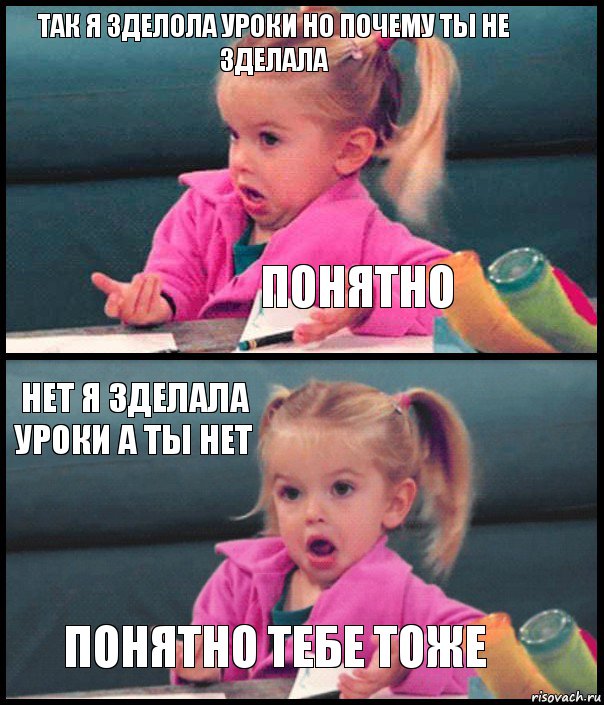 так я зделола уроки но почему ты не зделала понятно нет я зделала уроки а ты нет понятно тебе тоже, Комикс  Возмущающаяся девочка