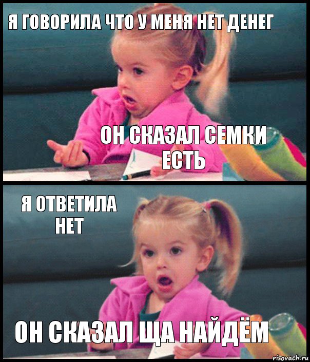 Я ГОВОРИЛА ЧТО У МЕНЯ НЕТ ДЕНЕГ ОН СКАЗАЛ СЕМКИ ЕСТЬ Я ОТВЕТИЛА НЕТ ОН СКАЗАЛ ЩА НАЙДЁМ, Комикс  Возмущающаяся девочка