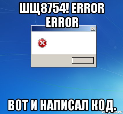 шщ8754! error error вот и написал код., Мем Диалог Винды