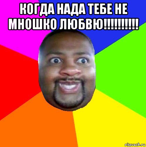 когда нада тебе не мношко любвю!!!!!!!!!! 