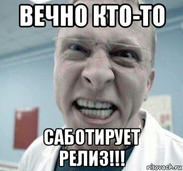 вечно кто-то саботирует релиз!!!