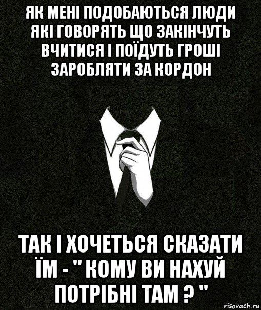 як мені подобаються люди які говорять що закінчуть вчитися і поїдуть гроші заробляти за кордон так і хочеться сказати їм - " кому ви нахуй потрібні там ? ", Мем Дядя Вася