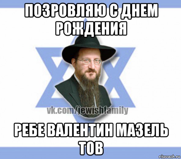 позровляю с днем рождения ребе валентин мазель тов, Мем Еврей