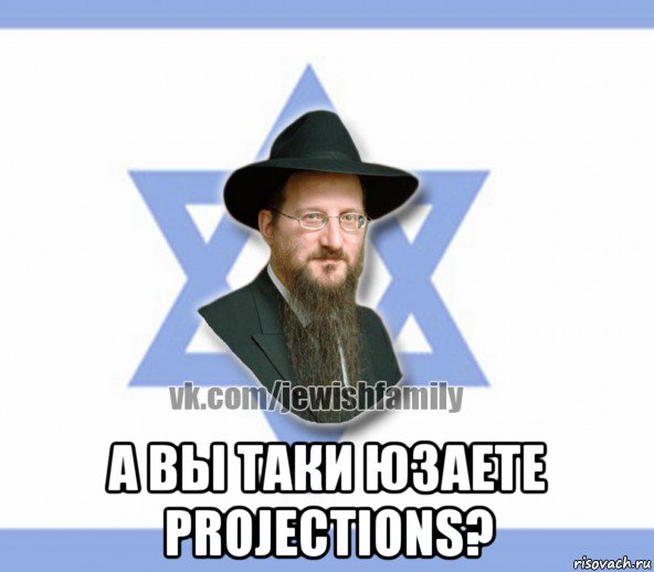  а вы таки юзаете projections?, Мем Еврей