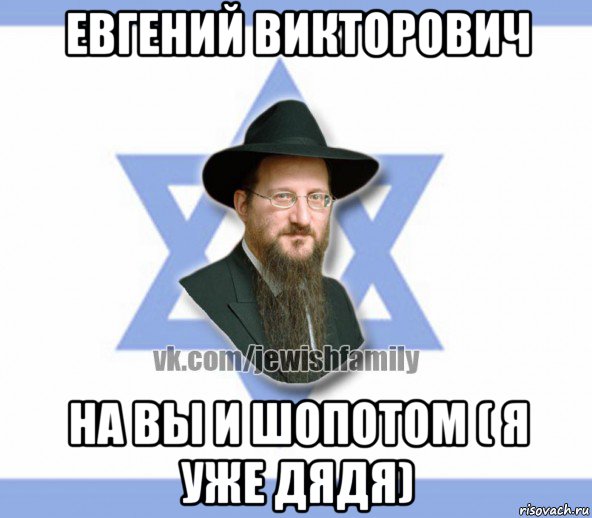 евгений викторович на вы и шопотом ( я уже дядя), Мем Еврей