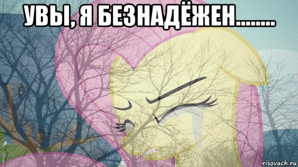 увы, я безнадёжен........ 