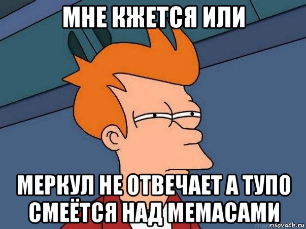 мне кжется или меркул не отвечает а тупо смеётся над мемасами, Мем  Фрай (мне кажется или)